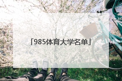 「985体育大学名单」广州体育大学是985还是211